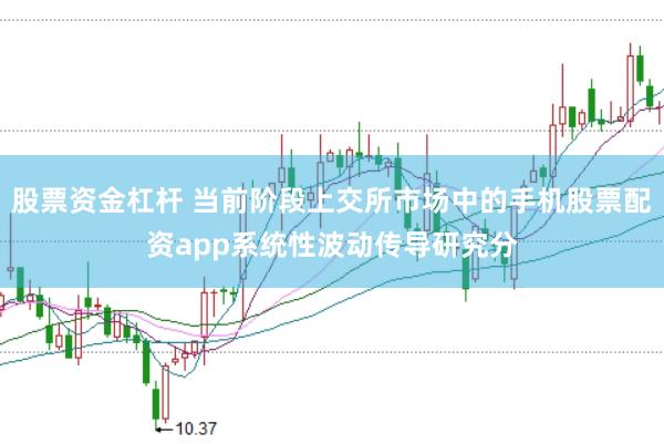股票资金杠杆 当前阶段上交所市场中的手机股票配资app系统性波动传导研究分