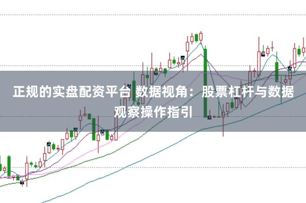 正规的实盘配资平台 数据视角：股票杠杆与数据观察操作指引