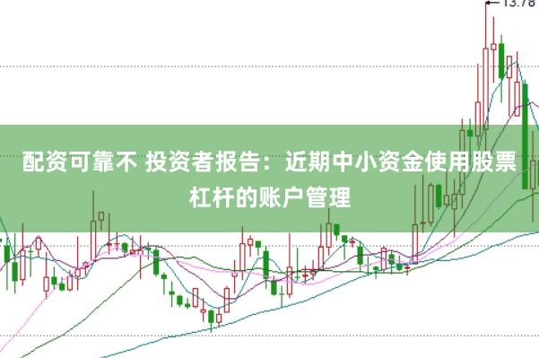 配资可靠不 投资者报告：近期中小资金使用股票杠杆的账户管理