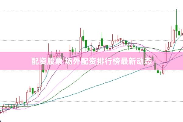 配资股票 场外配资排行榜最新动态