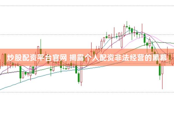 炒股配资平台官网 揭露个人配资非法经营的黑幕