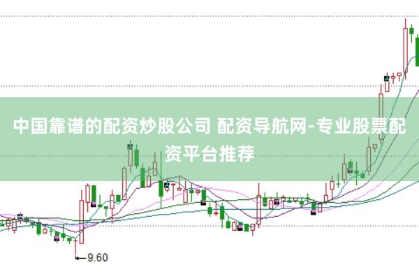 中国靠谱的配资炒股公司 配资导航网-专业股票配资平台推荐